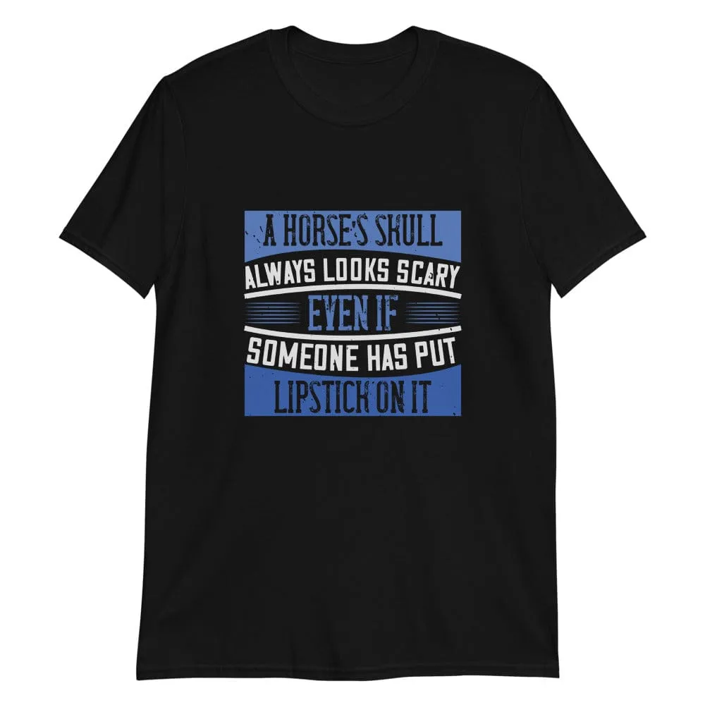 A Horse's Skull Will Always Look - T-Shirt