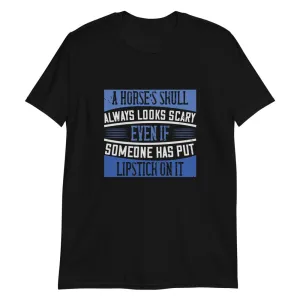 A Horse's Skull Will Always Look - T-Shirt