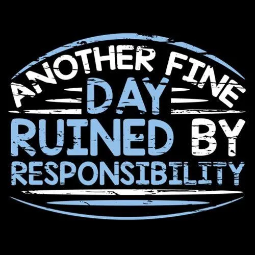 Another Fine Day Ruined By Responsibility