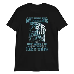 I Don't Always Show My Feelings - T-Shirt
