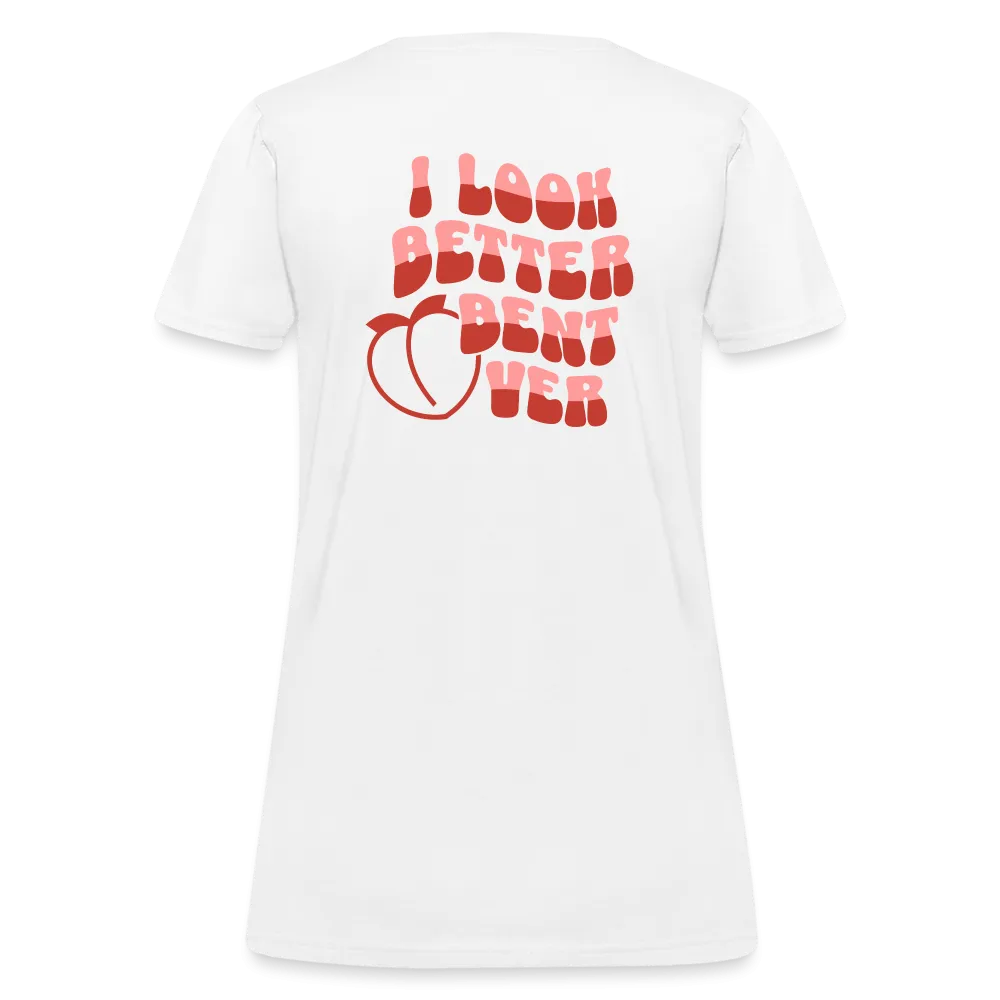 I Look Better Bent Over Women's Contoured T-Shirt (Image on Rear)
