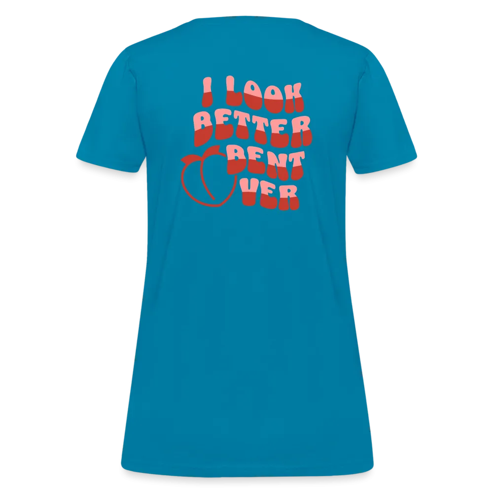 I Look Better Bent Over Women's Contoured T-Shirt (Image on Rear)