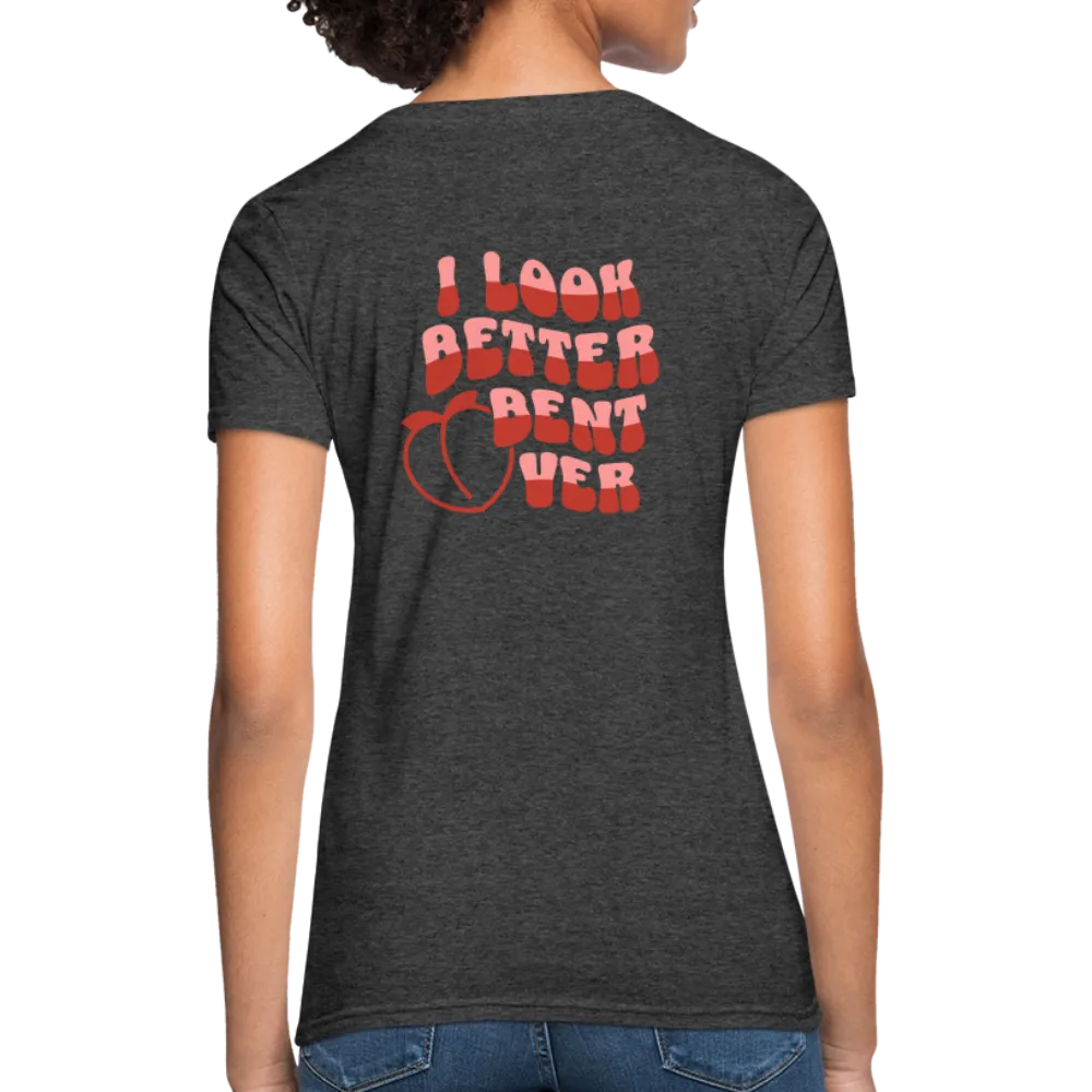 I Look Better Bent Over Women's Contoured T-Shirt (Image on Rear)