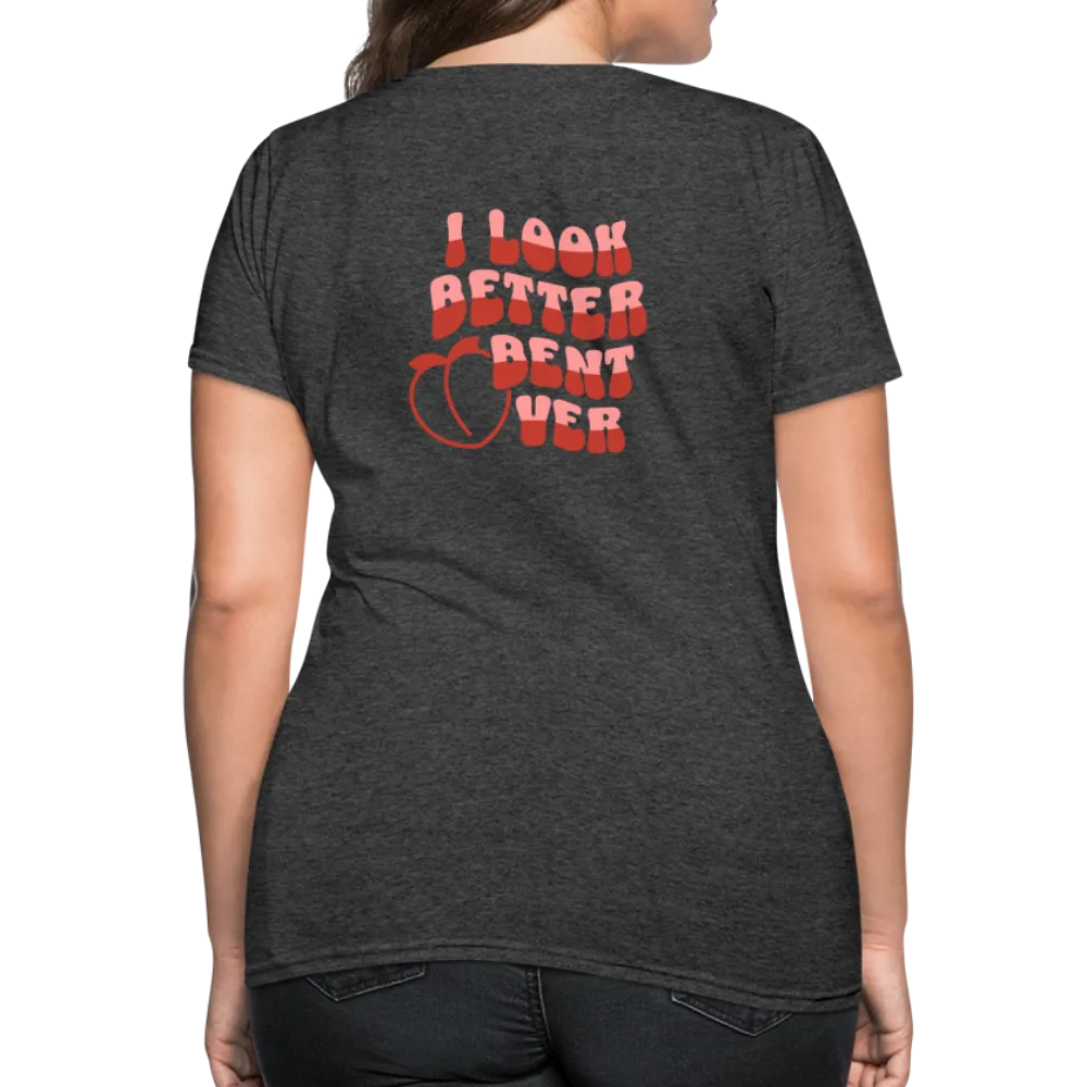 I Look Better Bent Over Women's Contoured T-Shirt (Image on Rear)