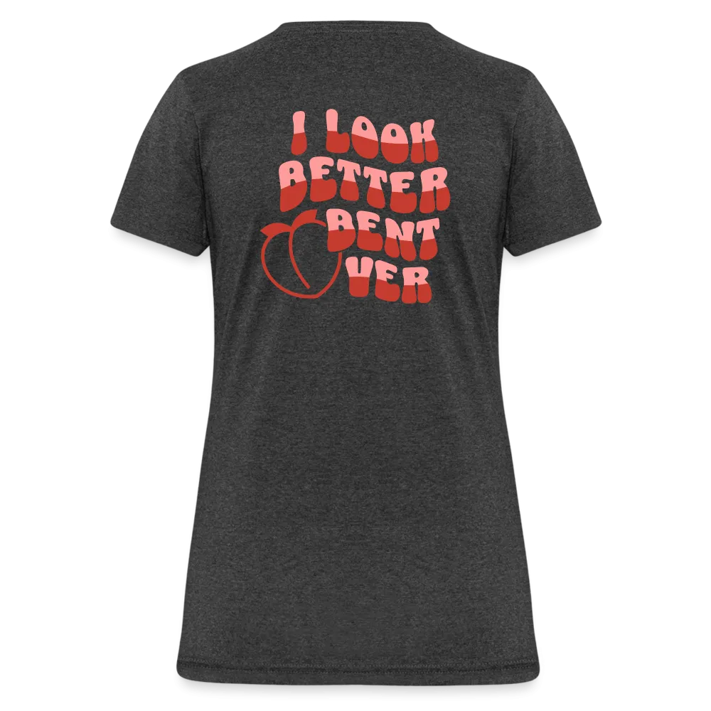 I Look Better Bent Over Women's Contoured T-Shirt (Image on Rear)