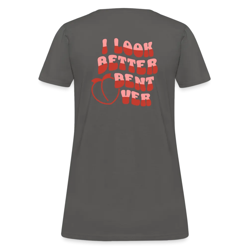 I Look Better Bent Over Women's Contoured T-Shirt (Image on Rear)