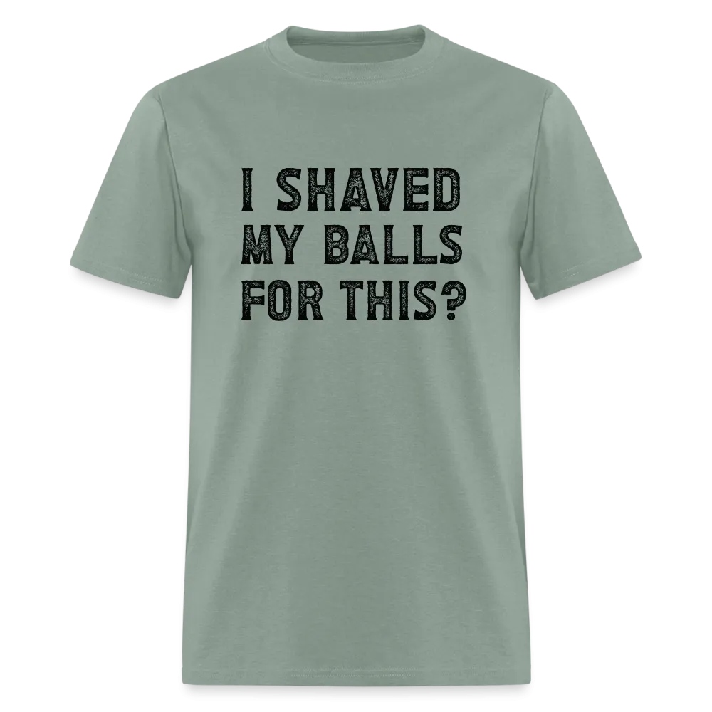 I Shaved My Balls For This (Offensive, Adult Humor) T-Shirt