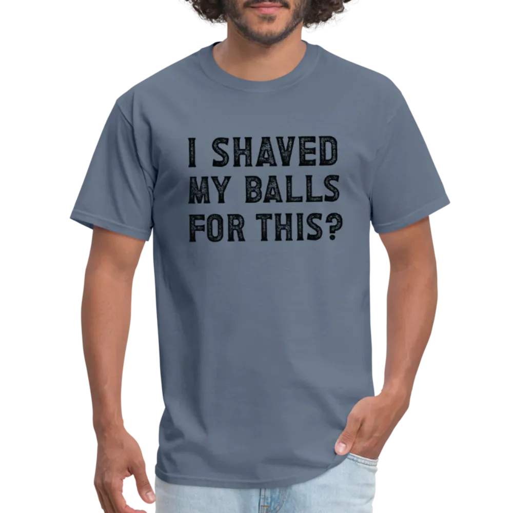 I Shaved My Balls For This (Offensive, Adult Humor) T-Shirt