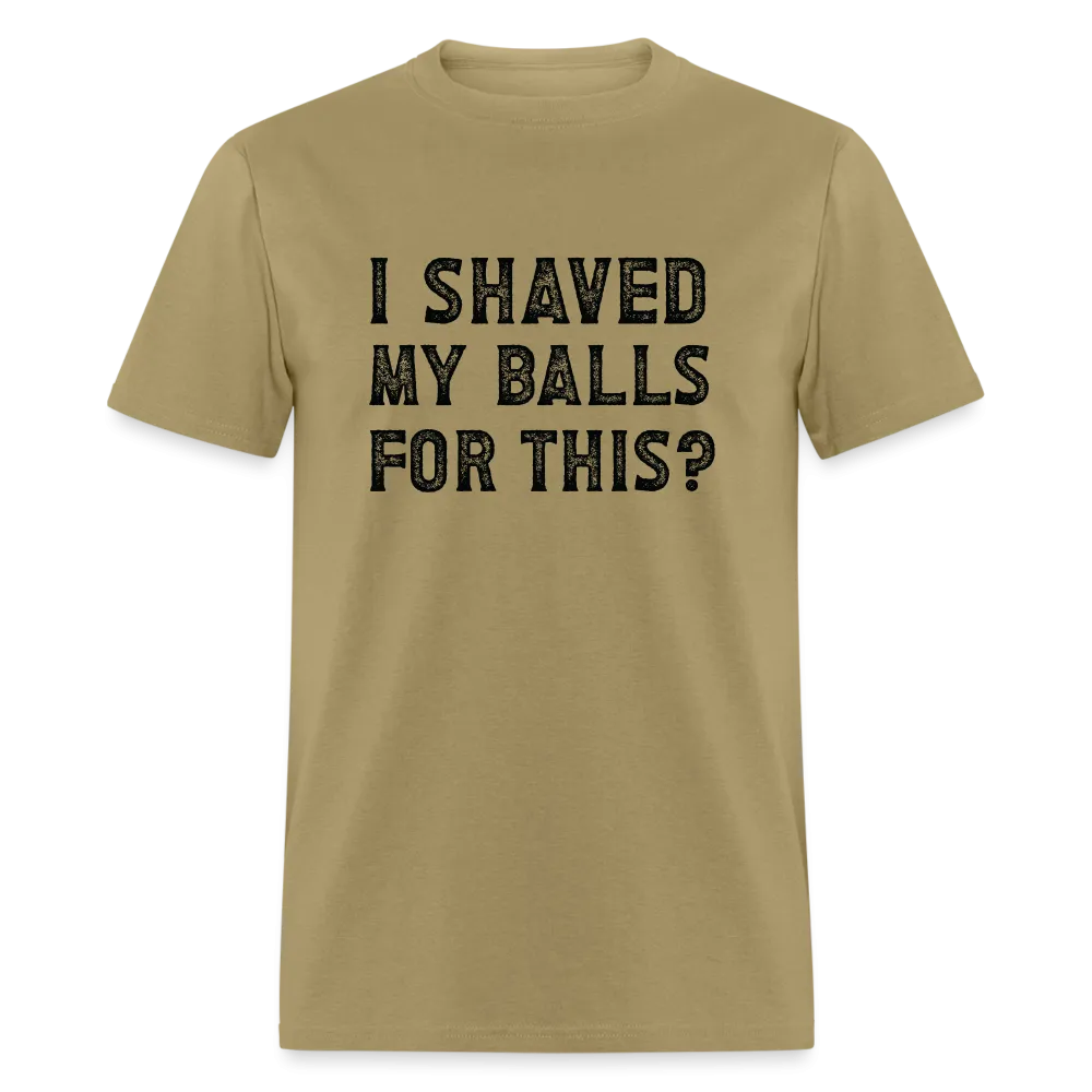 I Shaved My Balls For This (Offensive, Adult Humor) T-Shirt