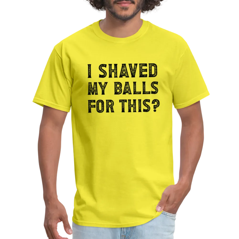 I Shaved My Balls For This (Offensive, Adult Humor) T-Shirt