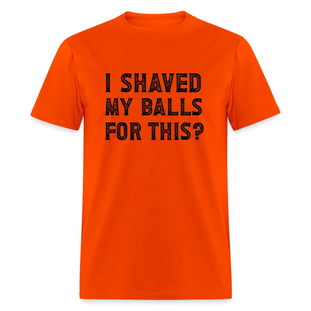 I Shaved My Balls For This (Offensive, Adult Humor) T-Shirt