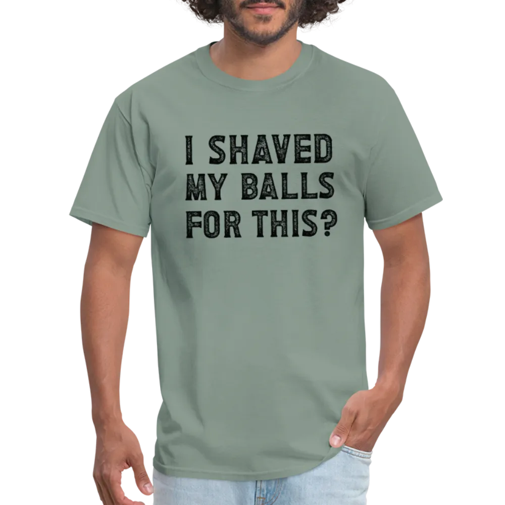 I Shaved My Balls For This (Offensive, Adult Humor) T-Shirt