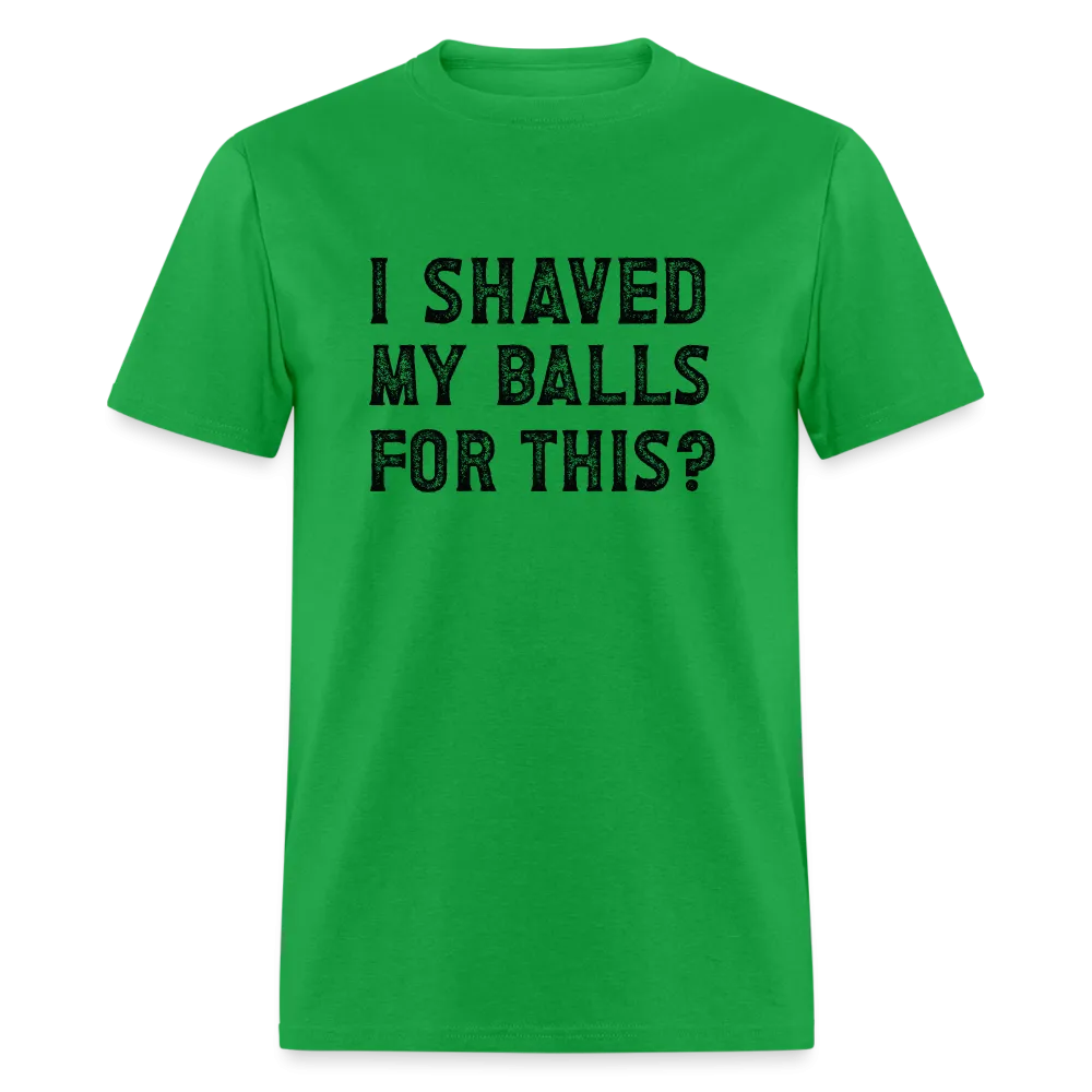 I Shaved My Balls For This (Offensive, Adult Humor) T-Shirt