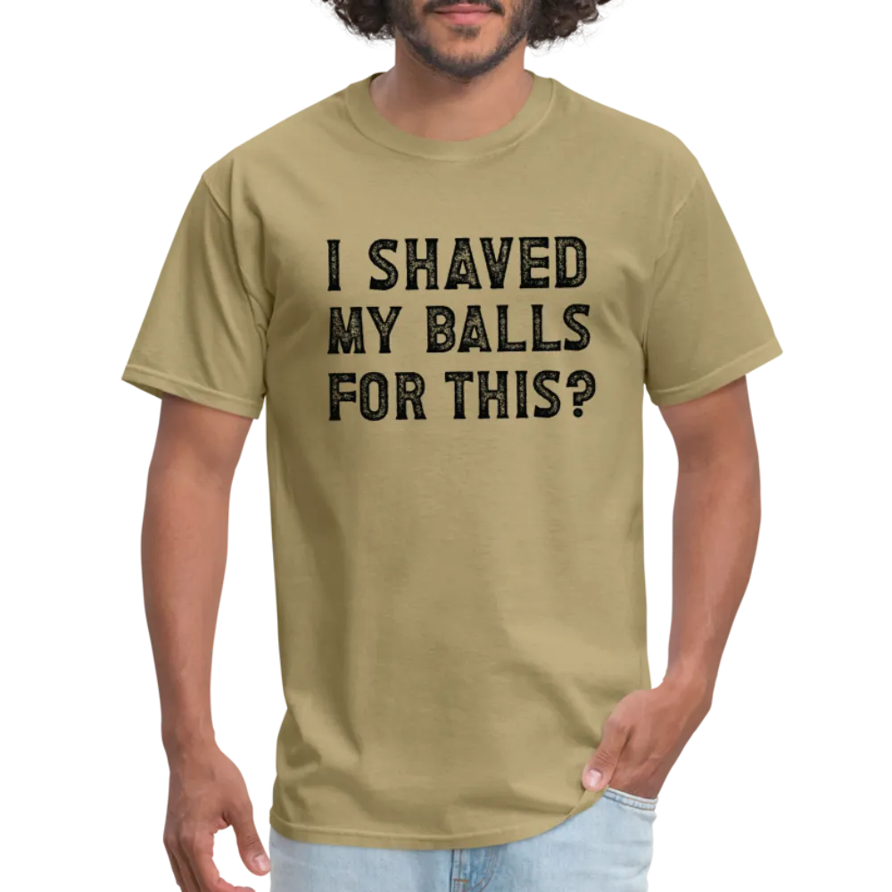 I Shaved My Balls For This (Offensive, Adult Humor) T-Shirt