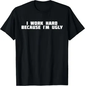 I Work Hard Because I'm Ugly | Funny Workout T-Shirt