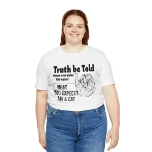 Truth T-shirt-Funny Cat-Blame T-shirt-Cat lover tees-custom t shirt-unisex t-shirts Shirt with pattern-Oversize Shirt
