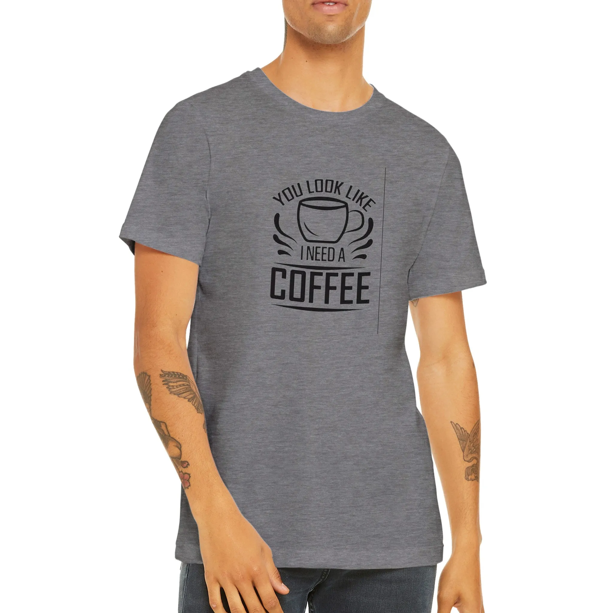 You Look Like I Need Coffee. Premium Unisex Crewneck T-shirt
