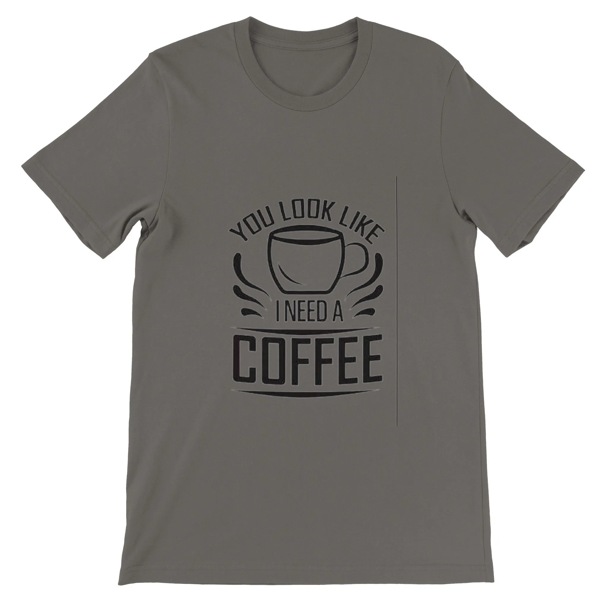 You Look Like I Need Coffee. Premium Unisex Crewneck T-shirt